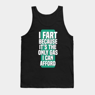 I Fart Because It's The Only Gas I Can Afford Tank Top